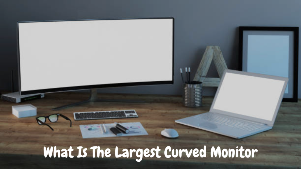 What Is The Largest Curved Monitor