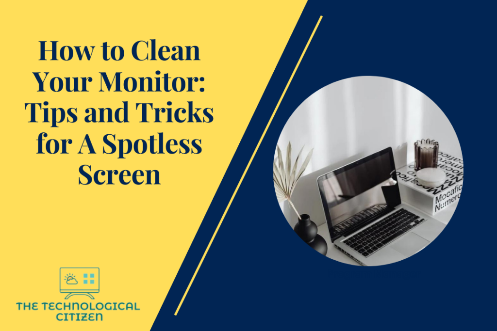 How to Clean Your Monitor: Tips and Tricks for A Spotless Screen